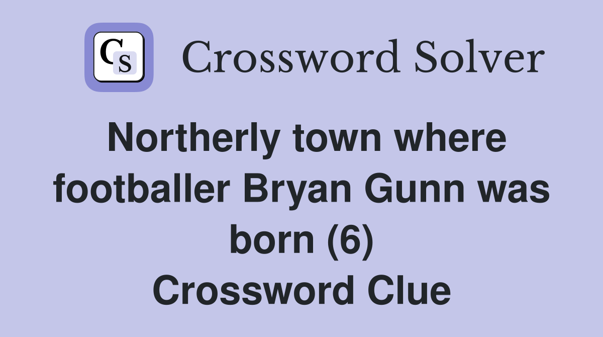 Northerly town where footballer Bryan Gunn was born (6) Crossword Clue
