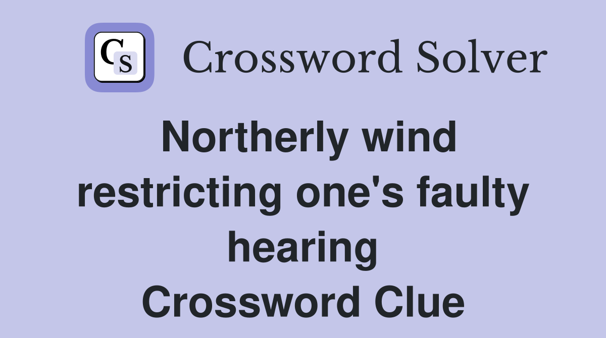 Northerly wind restricting one's faulty hearing Crossword Clue