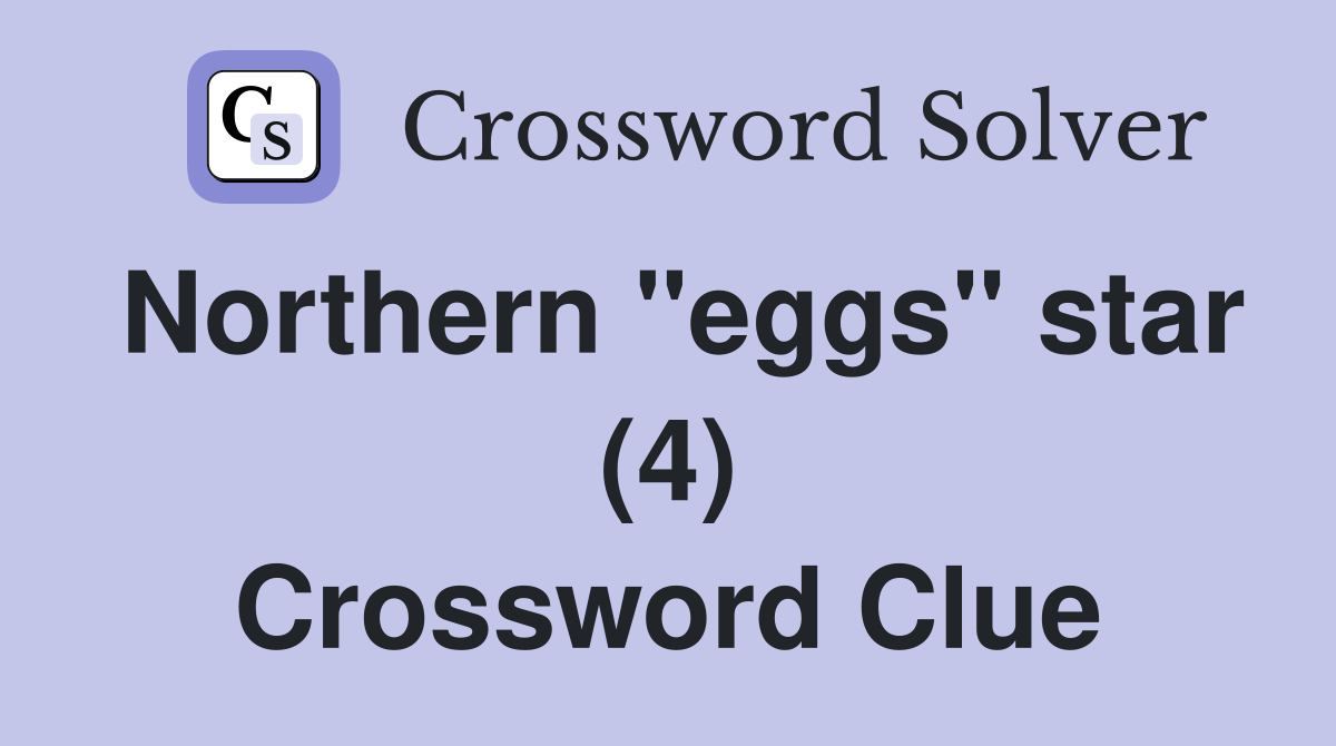 Northern "eggs" star (4) Crossword Clue