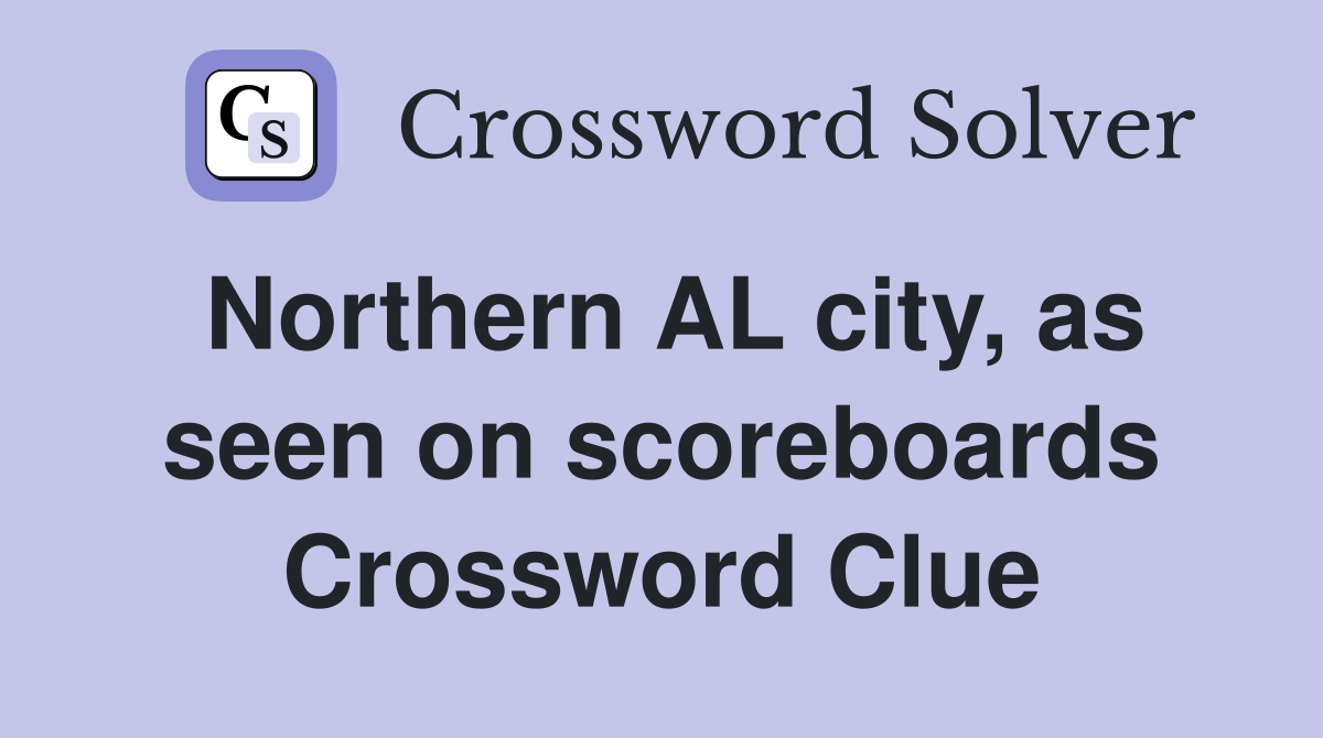 Northern AL city, as seen on scoreboards Crossword Clue