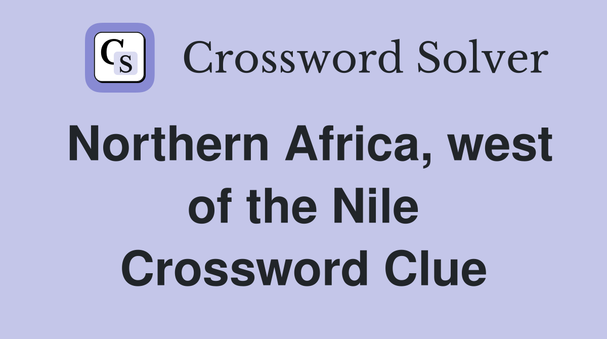 Northern Africa, west of the Nile Crossword Clue
