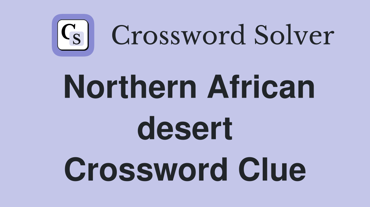 Northern African desert Crossword Clue