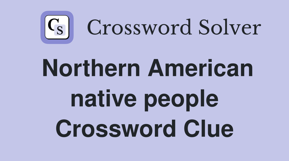 Northern American native people Crossword Clue