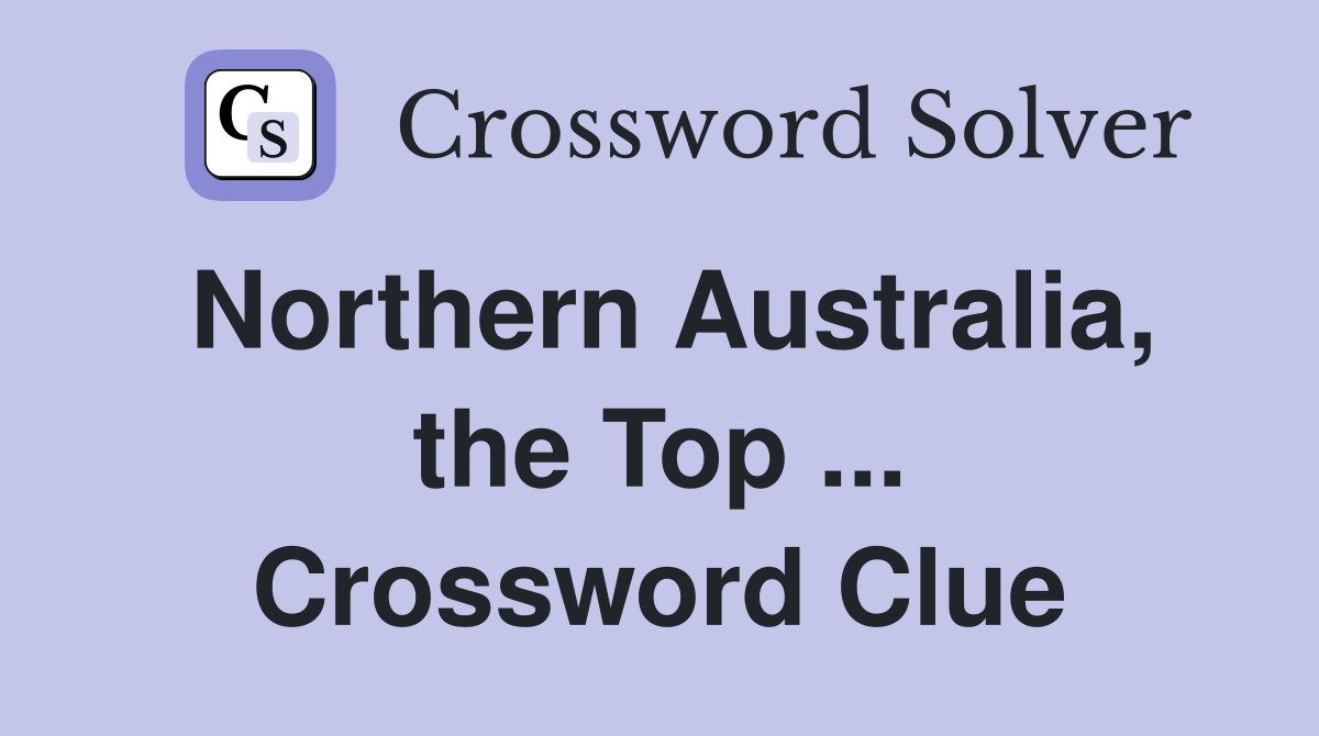 Northern Australia, the Top ... Crossword Clue