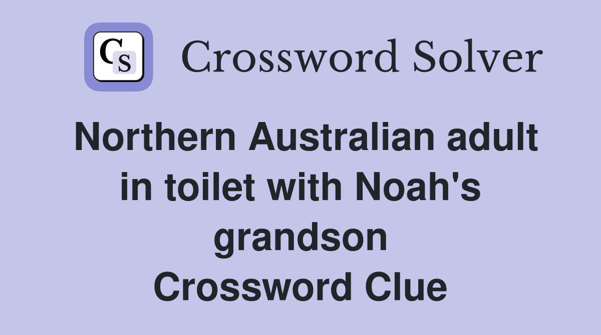 Northern Australian adult in toilet with Noah's grandson Crossword Clue