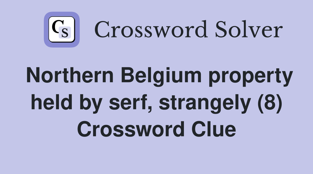 Northern Belgium property held by serf, strangely (8) Crossword Clue
