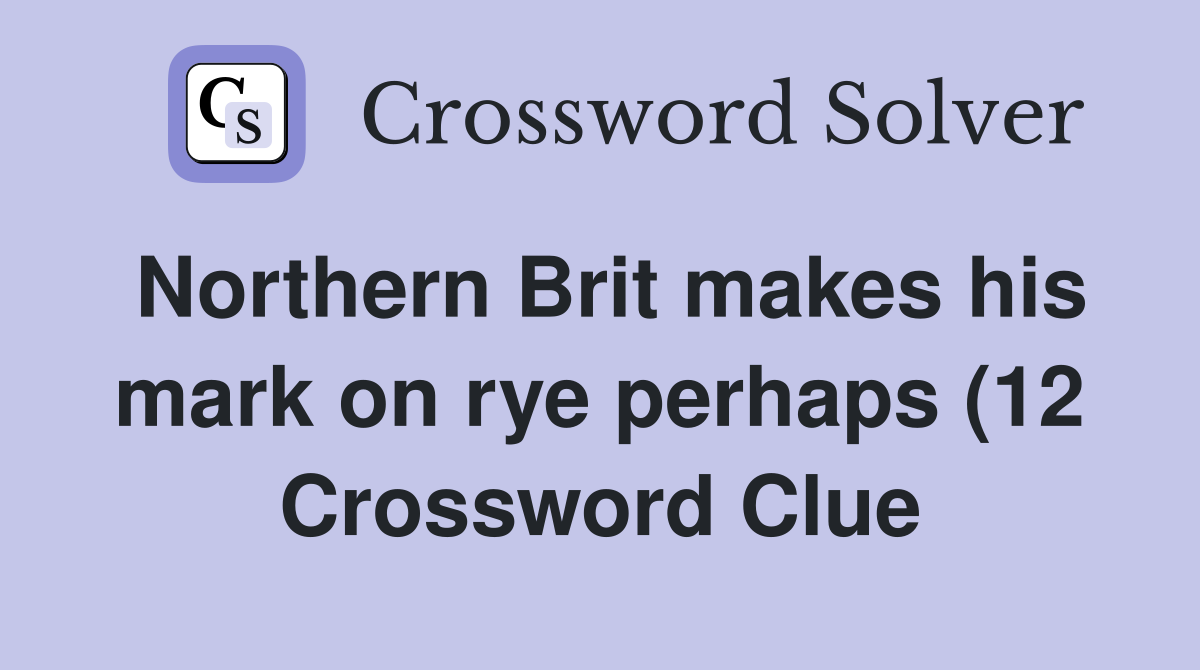 Northern Brit makes his mark on rye perhaps (12) Crossword Clue Northern Brit makes his mark on rye perhaps (12) Crossword Clue