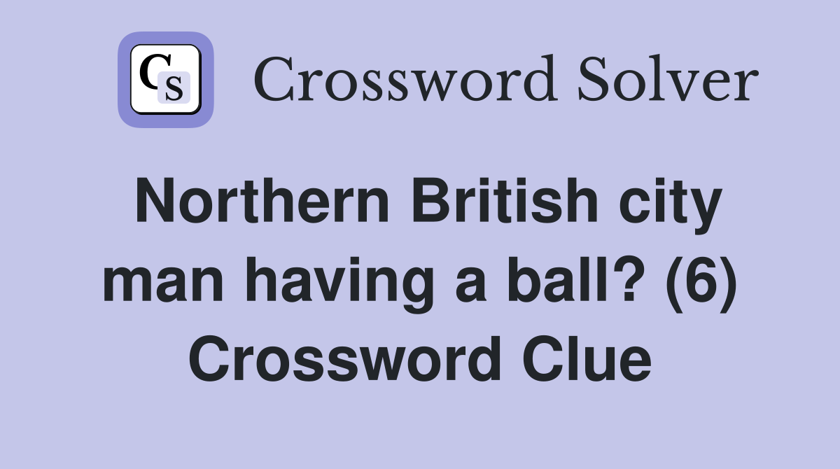 Northern British city man having a ball? (6) Crossword Clue