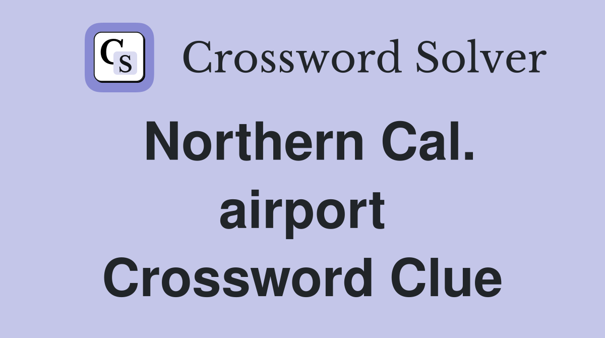 Northern Cal. airport Crossword Clue