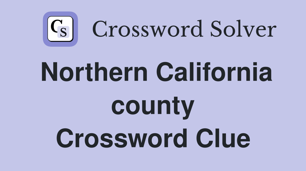 Northern California county Crossword Clue