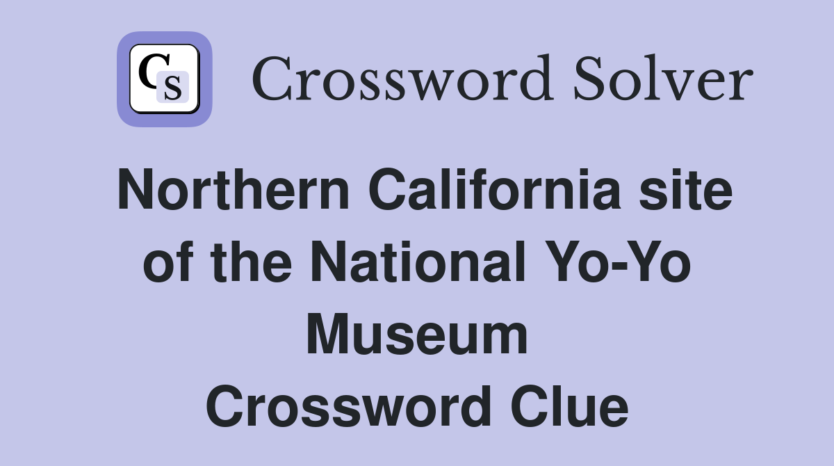 Northern California site of the National Yo-Yo Museum Crossword Clue