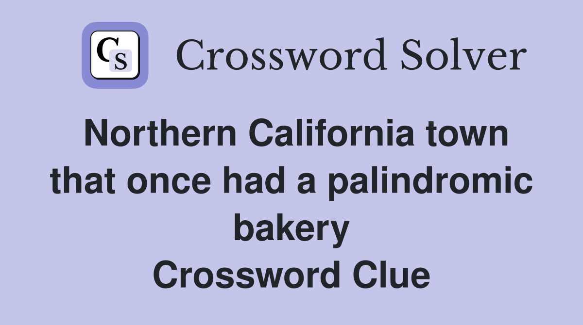 Northern California town that once had a palindromic bakery Crossword Clue