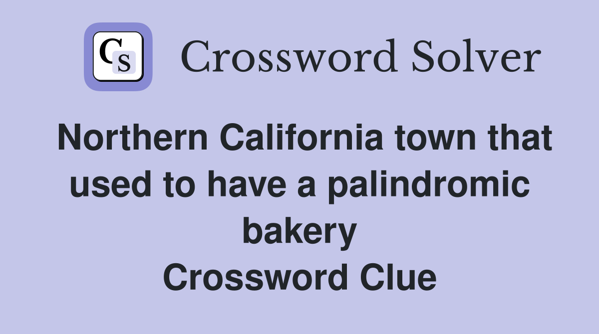 Northern California town that used to have a palindromic bakery Crossword Clue