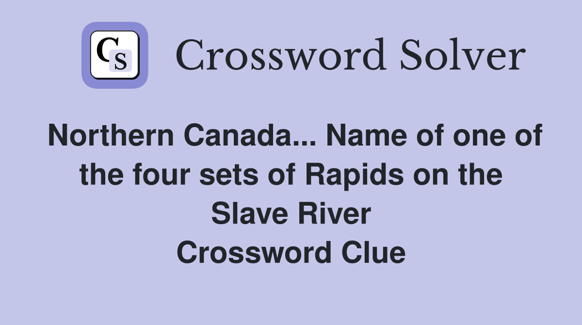 Northern Canada... Name of one of the four sets of Rapids on the Slave River Crossword Clue