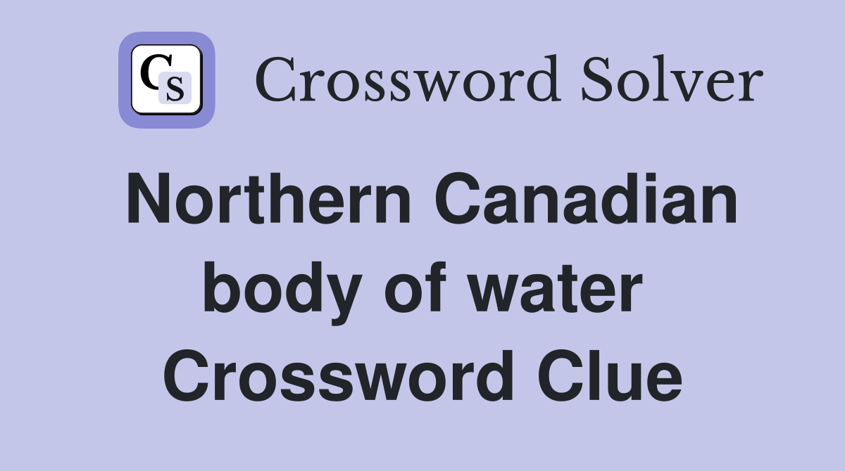 Northern Canadian body of water Crossword Clue