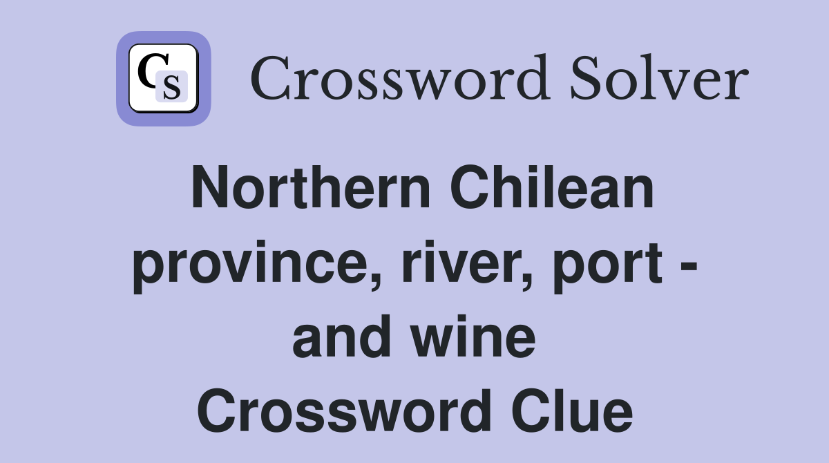 Northern Chilean province, river, port - and wine Crossword Clue