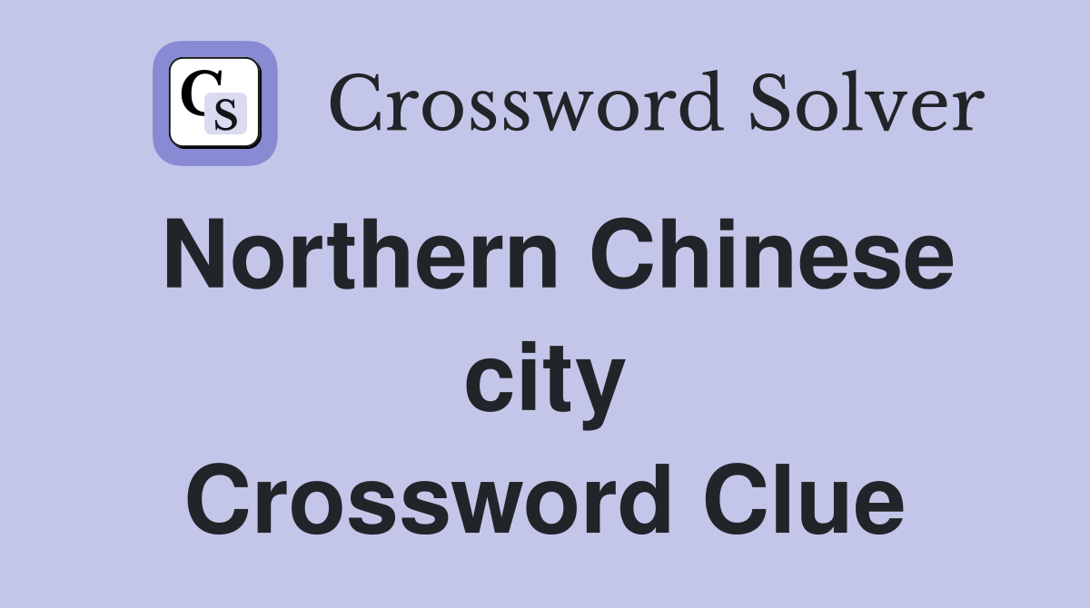 Northern Chinese city Crossword Clue