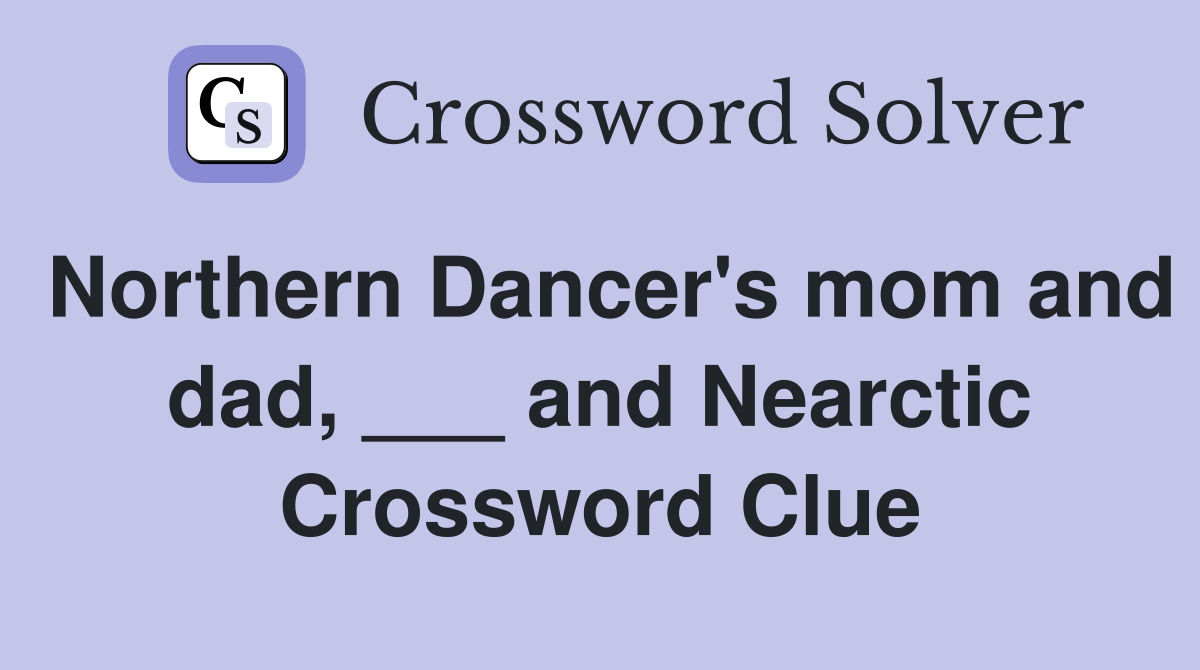 Northern Dancer's mom and dad, ___ and Nearctic Crossword Clue