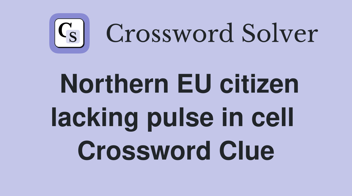 Northern EU citizen lacking pulse in cell  Crossword Clue