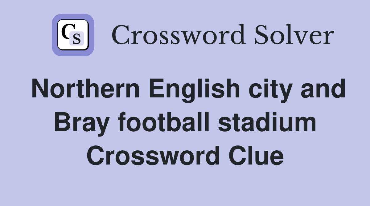 Northern English city and Bray football stadium Crossword Clue