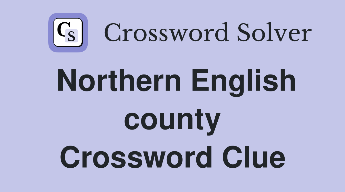Northern English county Crossword Clue