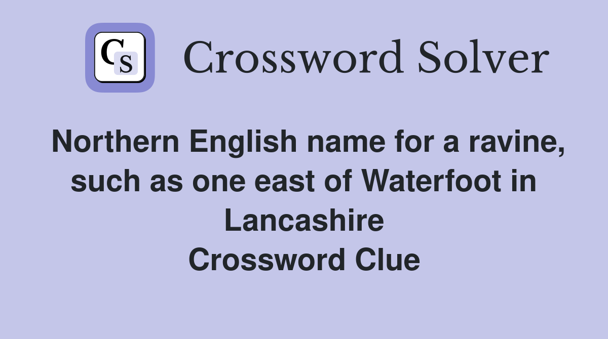 Northern English name for a ravine, such as one east of Waterfoot in Lancashire Crossword Clue