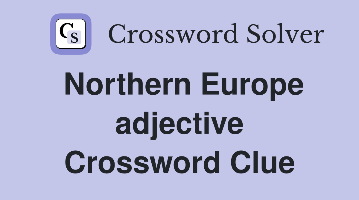 Northern Europe adjective Crossword Clue