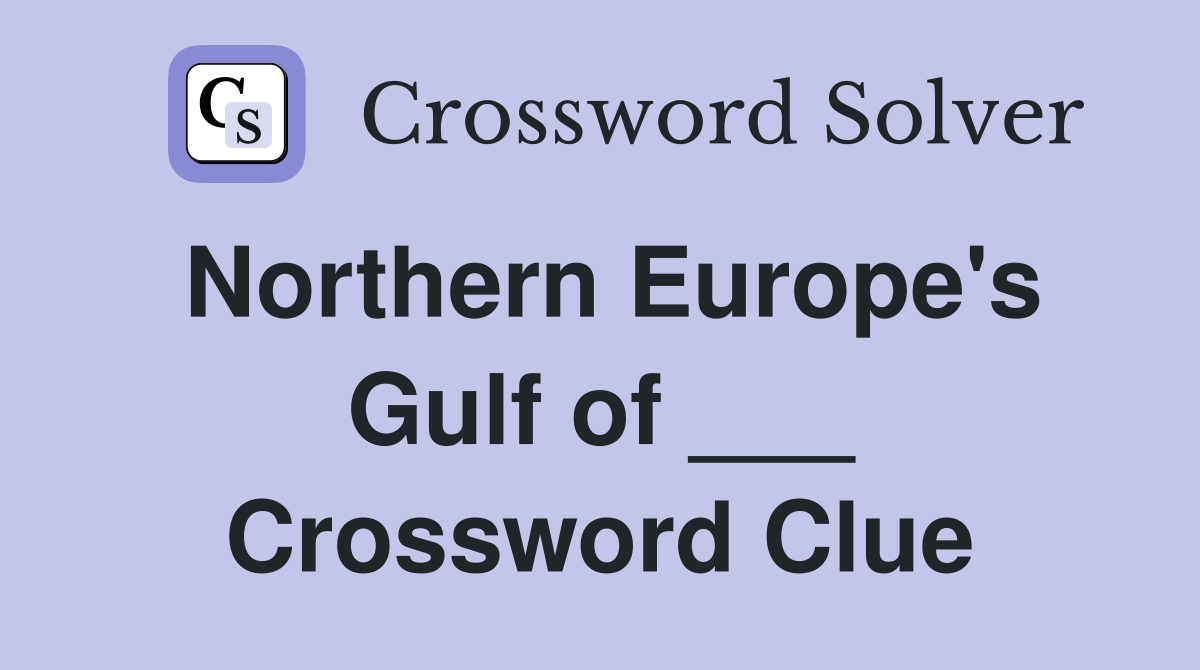 Northern Europe's Gulf of ___ Crossword Clue