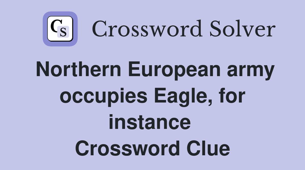 Northern European army occupies Eagle, for instance  Crossword Clue