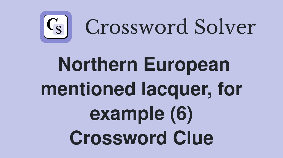 Northern European mentioned lacquer, for example (6) Crossword Clue