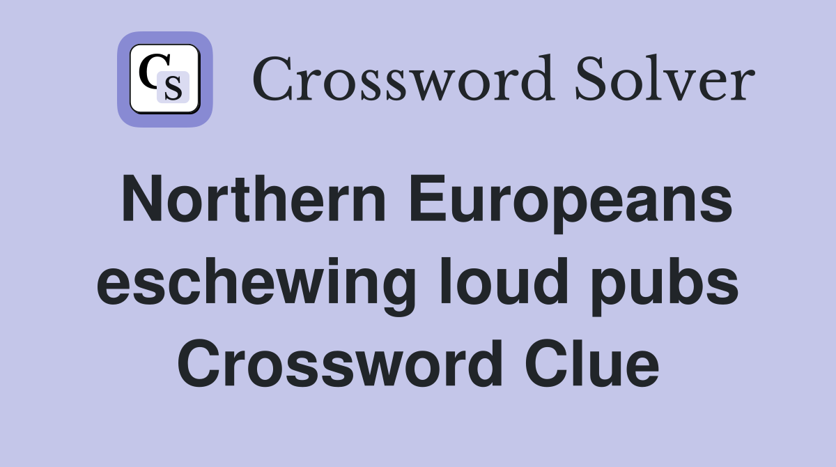 Northern Europeans eschewing loud pubs Crossword Clue