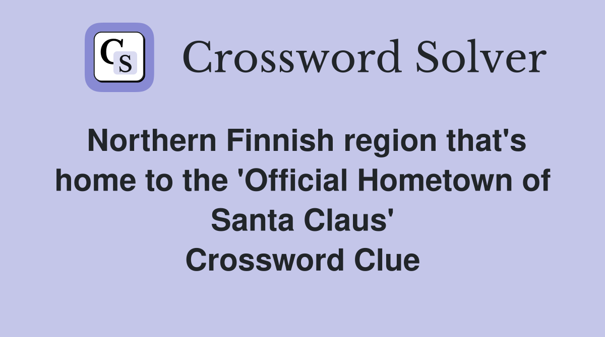 Northern Finnish region that's home to the 'Official Hometown of Santa Claus' Crossword Clue