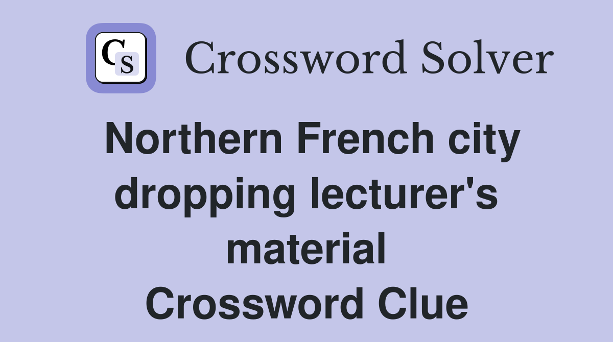 Northern French city dropping lecturer's material Crossword Clue