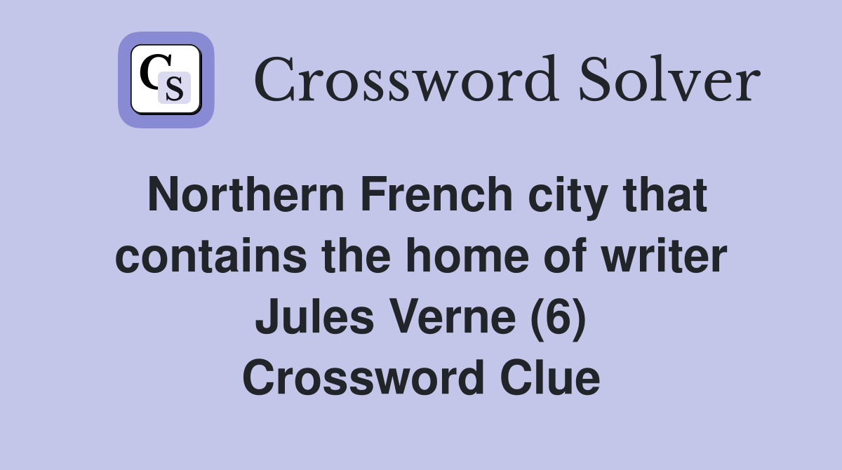 Northern French city that contains the home of writer Jules Verne (6) Crossword Clue