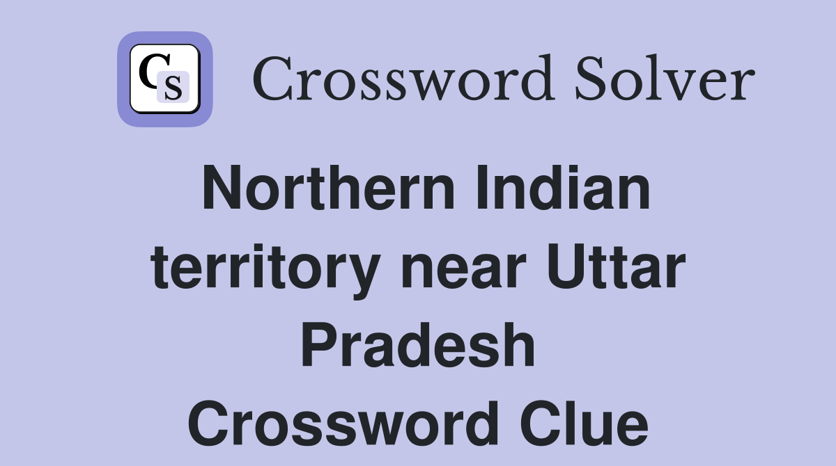 Northern Indian territory near Uttar Pradesh Crossword Clue