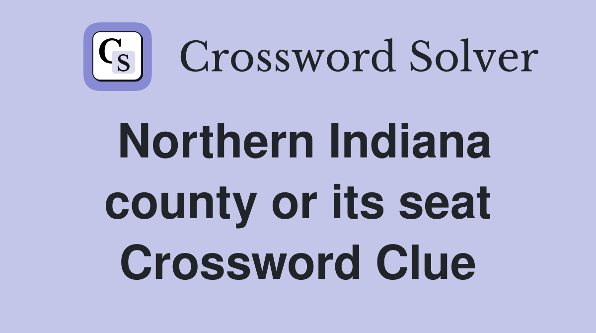 Northern Indiana county or its seat Crossword Clue
