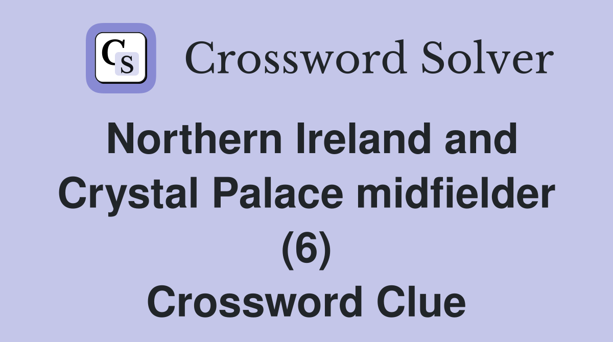 Northern Ireland and Crystal Palace midfielder (6) Crossword Clue