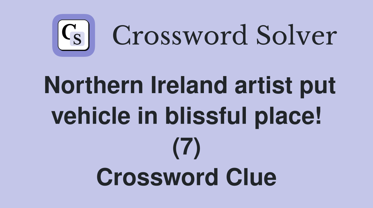 Northern Ireland artist put vehicle in blissful place! (7) Crossword Clue