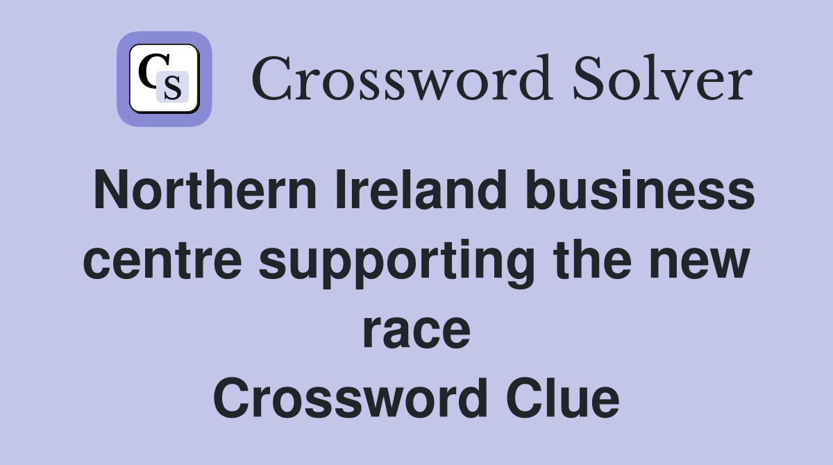 Northern Ireland business centre supporting the new race Crossword Clue