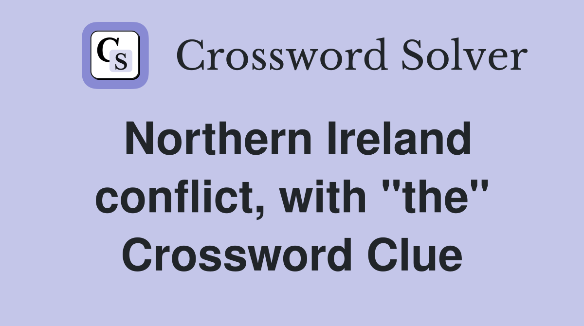 Northern Ireland conflict, with "the" Crossword Clue