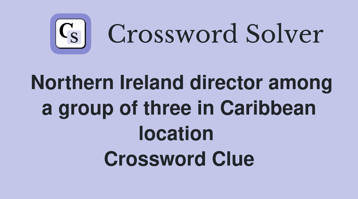 Northern Ireland director among a group of three in Caribbean location  Crossword Clue