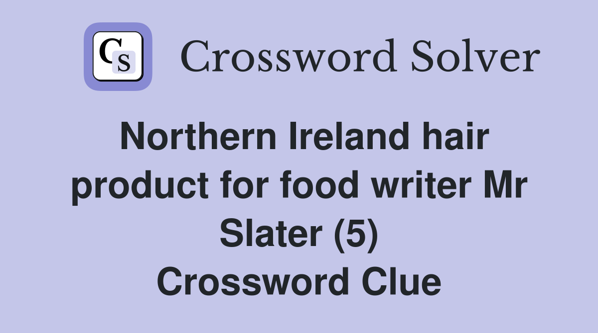 Northern Ireland hair product for food writer Mr Slater (5) Crossword Clue