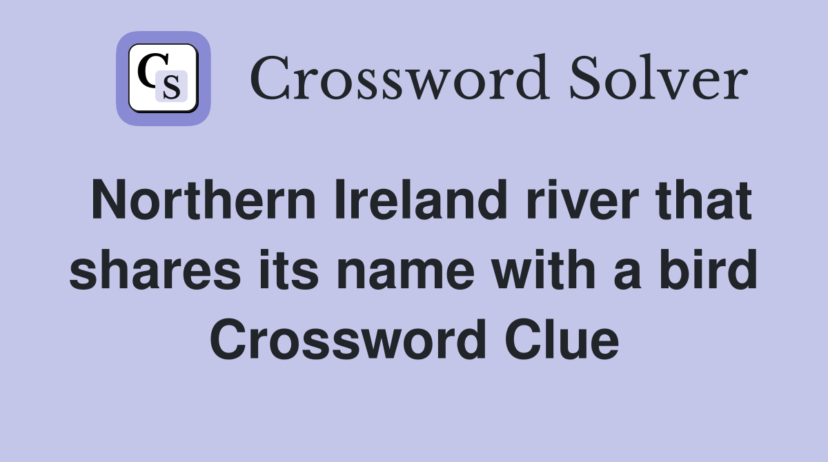 Northern Ireland river that shares its name with a bird Crossword Clue