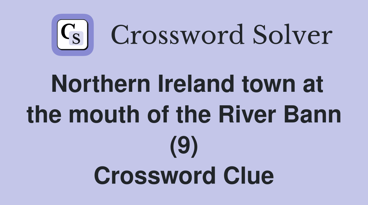 Northern Ireland town at the mouth of the River Bann (9) Crossword Clue