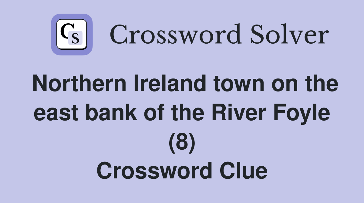 Northern Ireland town on the east bank of the River Foyle (8) Crossword Clue