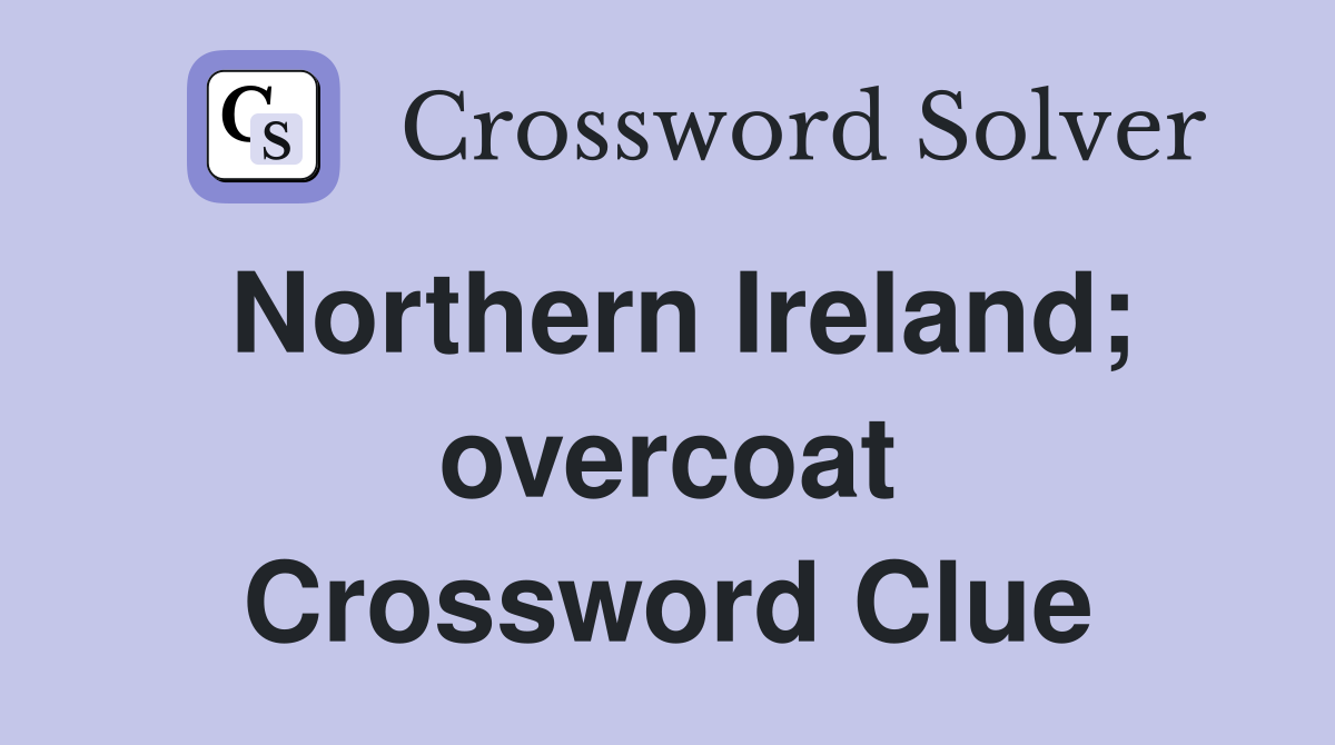 Northern Ireland; overcoat Crossword Clue