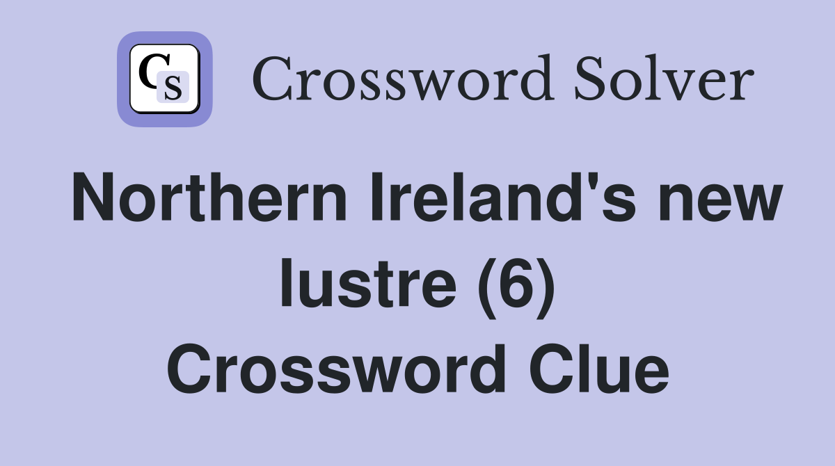 Northern Ireland's new lustre (6) Crossword Clue