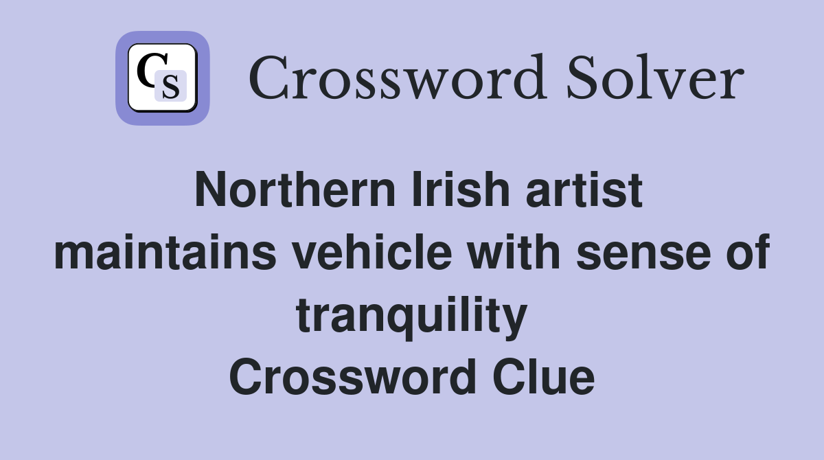 Northern Irish artist maintains vehicle with sense of tranquility Crossword Clue