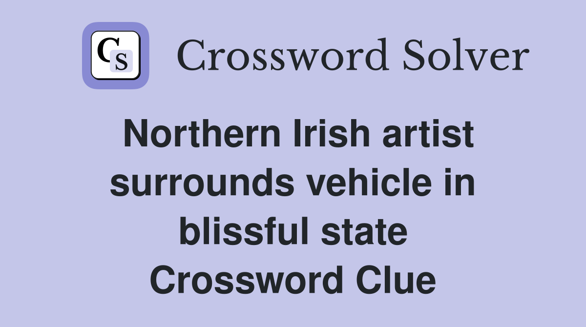Northern Irish artist surrounds vehicle in blissful state Crossword Clue