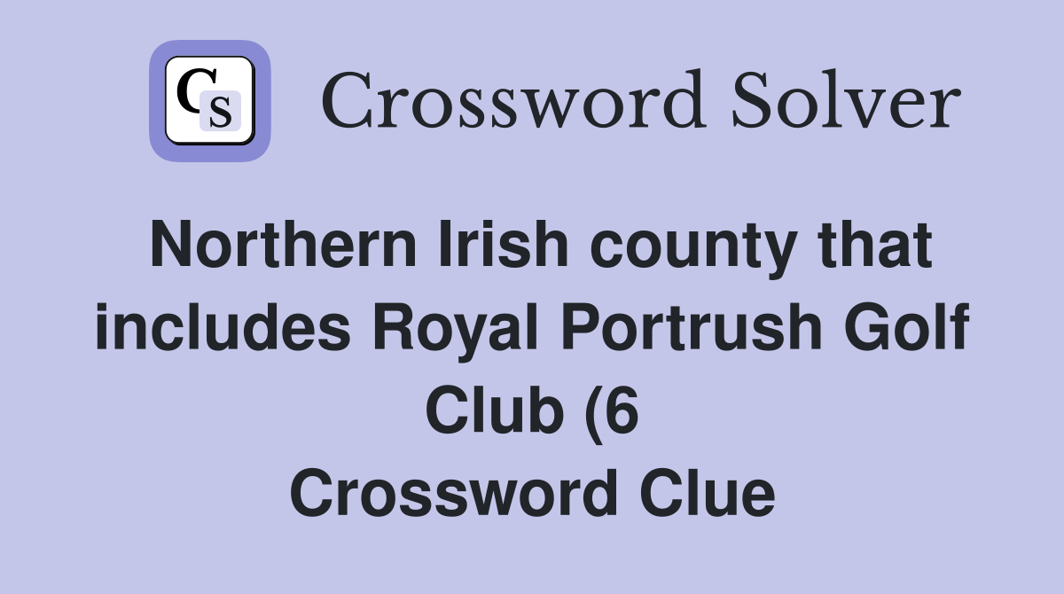 Northern Irish county that includes Royal Portrush Golf Club (6 Northern Irish county that includes Royal Portrush Golf Club (6